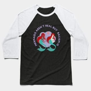 mermaids aren t real but racism is Baseball T-Shirt